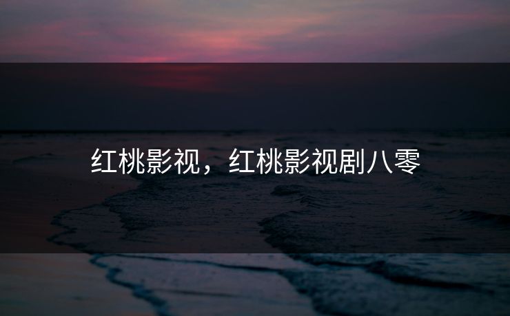 红桃影视，红桃影视剧八零
